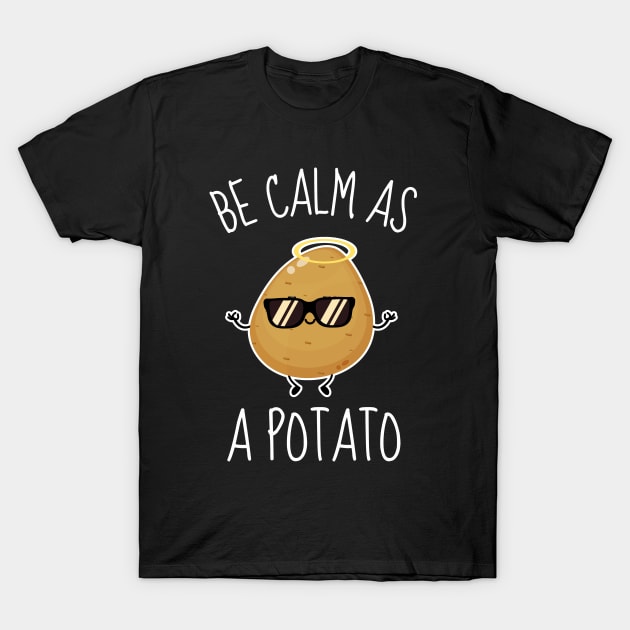Be Calm As A Potato Funny T-Shirt by DesignArchitect